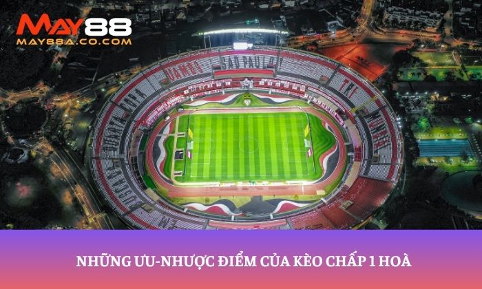 Những ưu-nhược điểm của kèo chấp 1 hoà