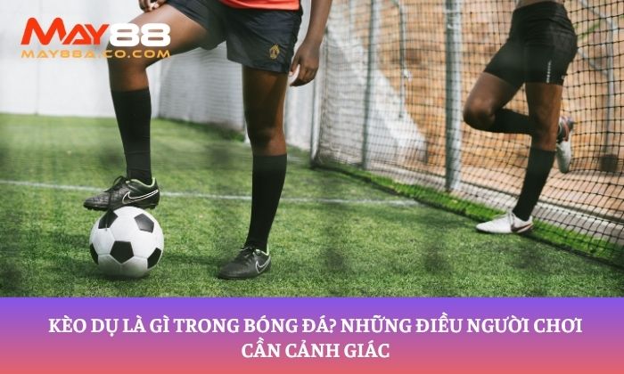 kèo dụ là gì