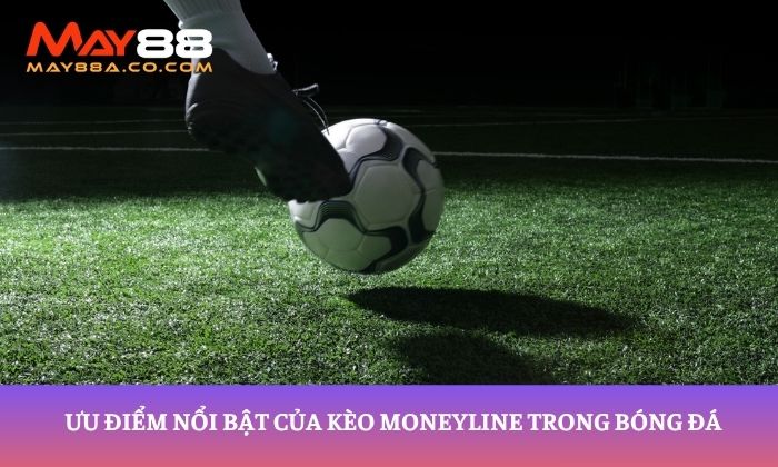Ưu điểm nổi bật của kèo moneyline trong bóng đá