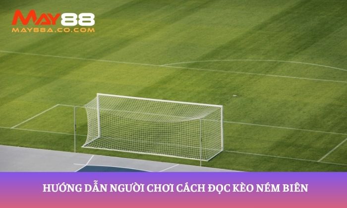 Hướng dẫn người chơi cách đọc kèo ném biên