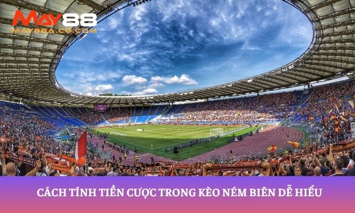 Cách tính tiền cược trong kèo ném biên dễ hiểu